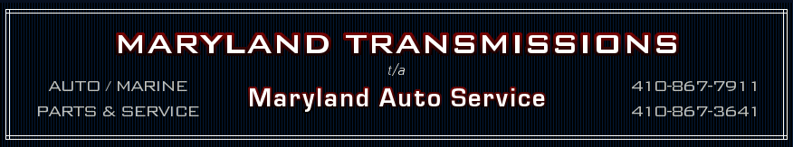 Maryland Transmissions / Maryland Auto Service, Auto/Marine Parts and Service, 410-867-7911 or 410-867-3641